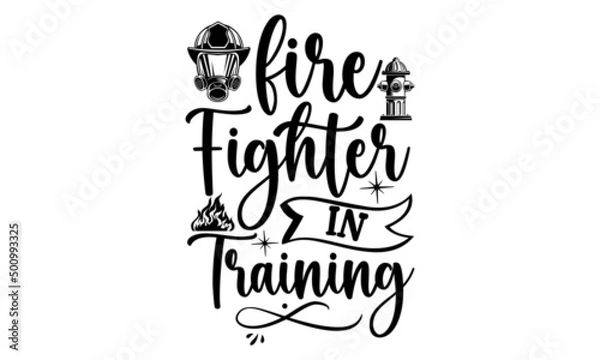 Fototapeta Fire Fighter In Training, Firefighter t shirts design, Hand drawn lettering phrase, Isolated on white background, svg Files for Cutting Cricut and Silhouette