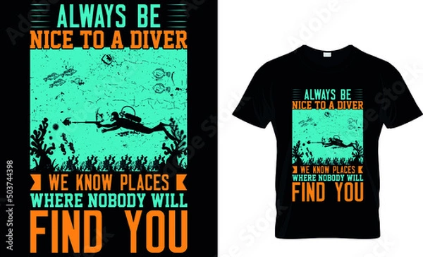 Obraz ALWAYS BE NICE TO A DIVER WE KNOW PLACES WHERE NOBODY WILL FIND TOU Custom T-Shirt.