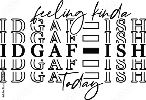Obraz Feeling Kinda Idgaf-ish Today Vector Design
