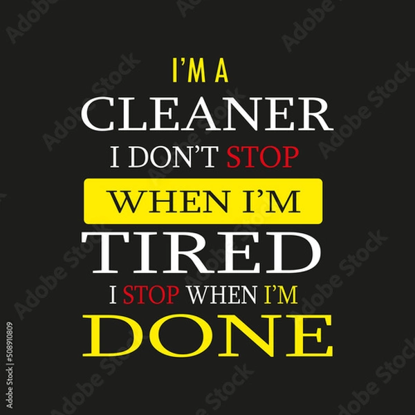 Fototapeta I'm a Cleaner I don't Stop When I'm Tried I Stop When I'm Done - Typography T-shirt Design
