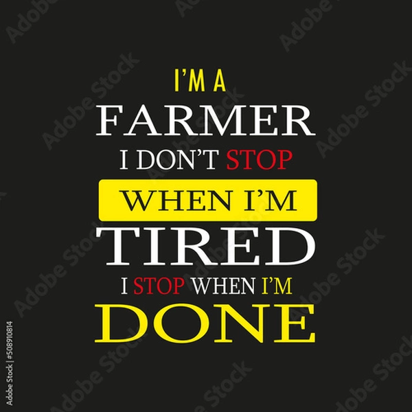 Fototapeta I'm a Farmer I don't Stop When I'm Tired I Stop When I'm Done- Typography T-shirt Design