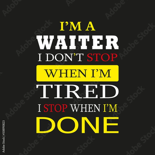 Fototapeta I'm a Waiter I don't Stop When I'm Tired I Stop When I'm Done- Typography T-shirt Design
