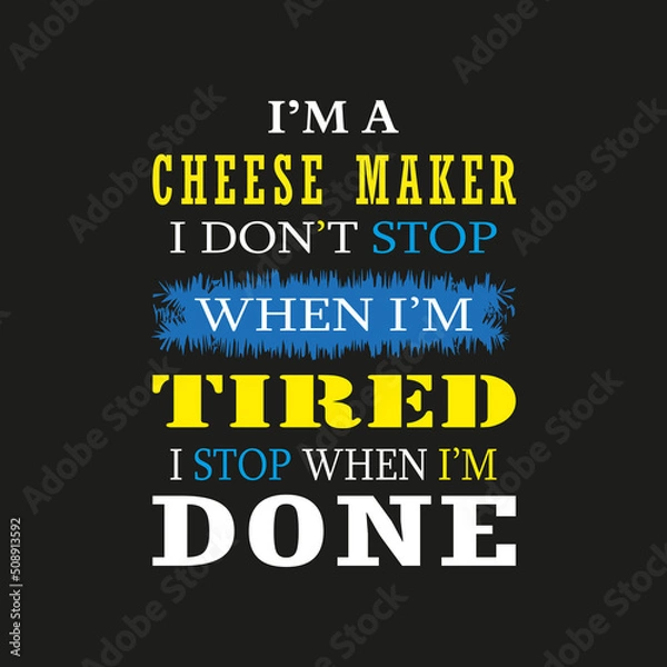 Fototapeta I'm a Cheese Maker I don't Stop When I'm Tired I Stop When I'm Done- Trendy design with simple typography, good for T-shirt graphics, poster, print and other uses.