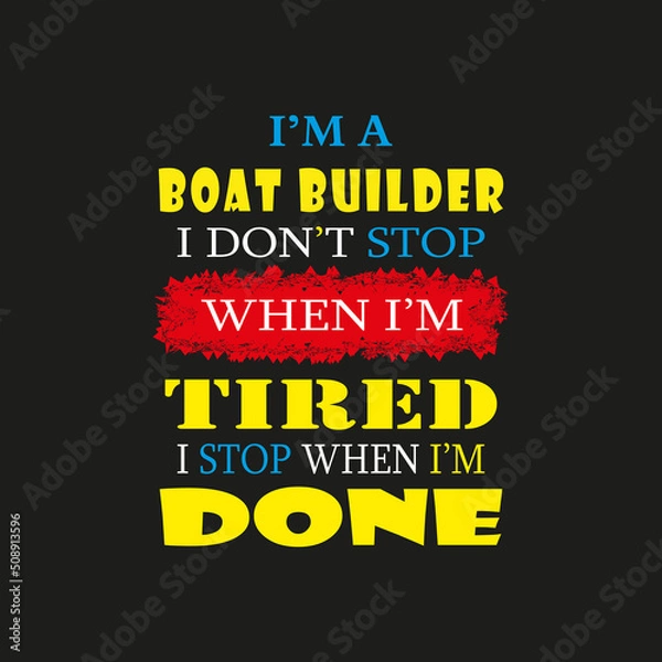 Fototapeta I'm a Boat Builder I don't Stop When I'm Tired I Stop When I'm Done- Trendy design with simple typography, good for T-shirt graphics, poster, print and other uses.