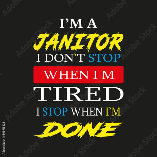 Fototapeta I'm a Janitor I don't Stop When I'm Tired I Stop When I'm Done- Trendy design with simple typography, good for T-shirt graphics, poster, print and other uses.