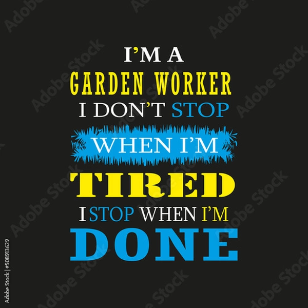 Fototapeta I'm a Garden Worker I don't Stop When I'm Tired I Stop When I'm Done- Trendy design with simple typography, good for T-shirt graphics, poster, print and other uses.