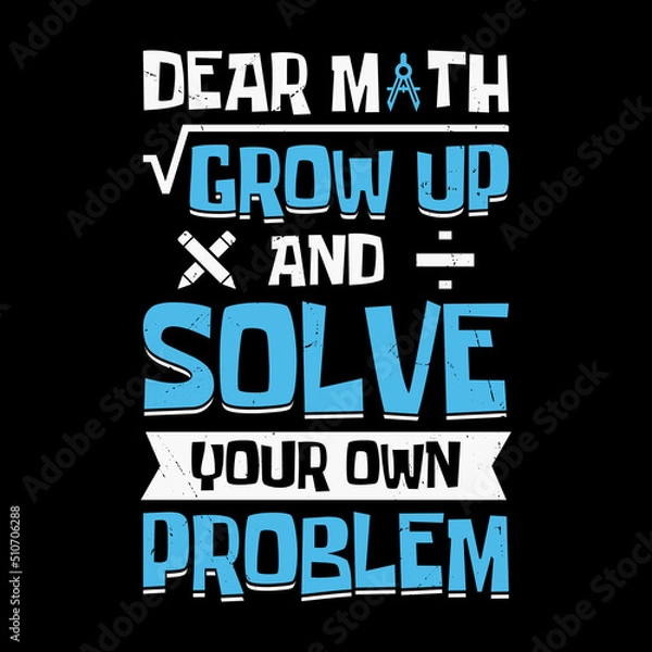 Fototapeta Dear math grow up and solve your own problem - funny math quote t shirt design.