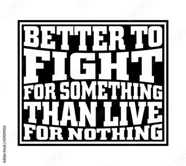 Fototapeta Better to fight for something than live for nothing. Motivational quote.