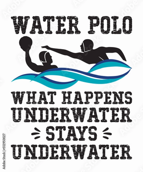 Obraz Water Polo What Happens Underwater Stays Underwateris a vector design for printing on various surfaces like t shirt, mug etc.