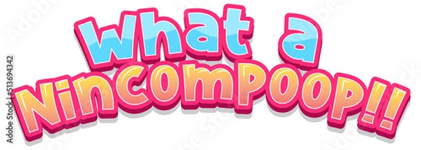 Fototapeta What a nincompoop text word