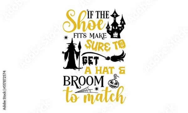 Fototapeta If The Shoe Fits Make Sure To Get A Hat & Broom To Match- Halloween T shirt Design, Hand lettering illustration for your design, Modern calligraphy, Svg Files for Cricut, Poster, EPS