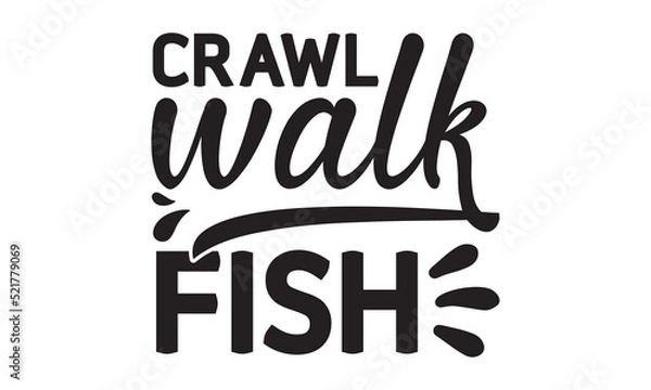 Obraz Crawl walk fish- Fishing t shirt design, svg eps Files for Cutting, Handmade calligraphy vector illustration, Hand written vector sign, svg, vector eps 10