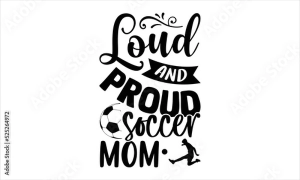 Fototapeta Loud And Proud Soccer Mom - Soccer T shirt Design, Hand lettering illustration for your design, Modern calligraphy, Svg Files for Cricut, Poster, EPS