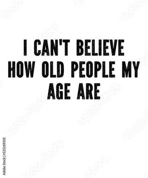 Fototapeta I can't Believe How old people my age areis a vector design for printing on various surfaces like t shirt, mug etc. 
