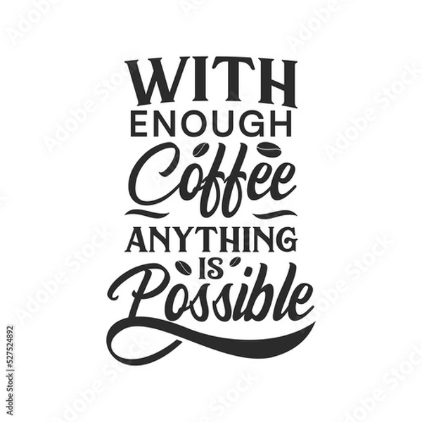 Fototapeta with enough coffee anything is possible text art
