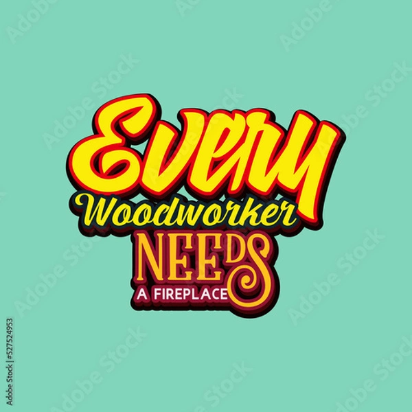 Fototapeta Every woodworker needs a fireplace quote text art Calligraphy simple typography design