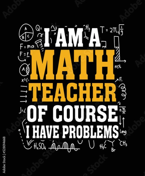 Obraz I am a math teacher of course I have problems teacher t-shirt design.