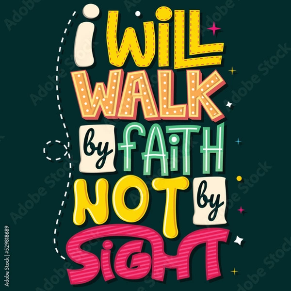 Fototapeta I will walk by faith, not by sight, Hand-drawn lettering beautiful Quote Typography, inspirational Vector lettering for t-shirt design, printing, postcard, and wallpaper (2)