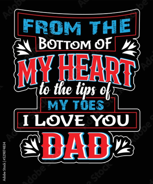 Obraz From the bottom of my heart to the tips of my toes i love you dad t-shirt design