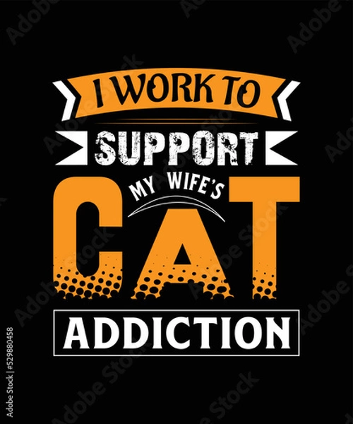 Obraz I work to support my wife's cat addiction t-shirt design