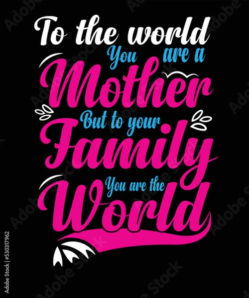 Obraz To the world you are a mother but to your family you are the world t-shirt design