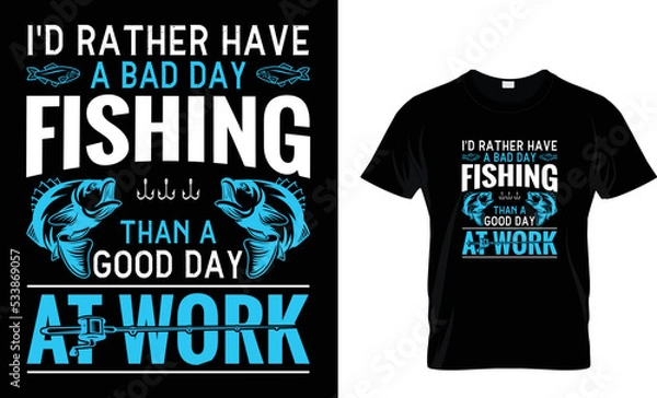 Obraz I'd rather have about day fishing than a good day at work  Fishing t shirt design template
