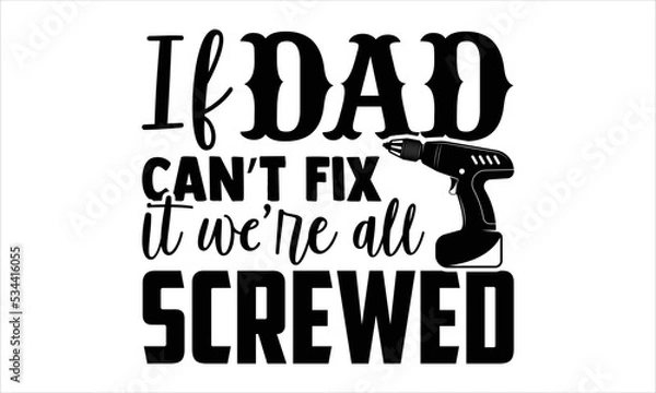 Fototapeta If Dad Can’t Fix It We’re All Screwed - Carpenter T shirt Design, Hand drawn vintage illustration with hand-lettering and decoration elements, Cut Files for Cricut Svg, Digital Download