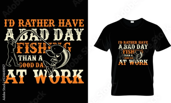 Fototapeta IT RATHER HAVE A BAD DAY FISHING THAN AGOOD DAY AT WORK.T-SHIRT DESIGN TAMPLETE.