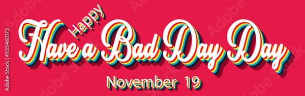 Obraz Happy Have a Bad Day Day, November 19. Calendar of November Retro Text Effect, Vector design