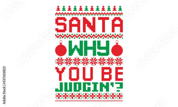 Fototapeta Santa why you be judgin’ - ugly christmas sweater t shirt Design and svg, Calligraphy T-shirt design, EPS, SVG Files for Cutting, bag, cups, card, EPS 10