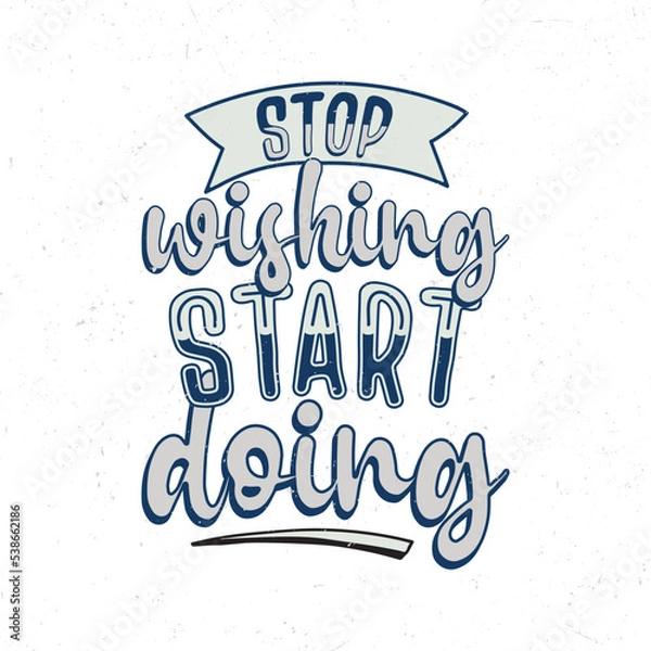 Fototapeta Stop wishing start doing, Hand lettering inspirational quote