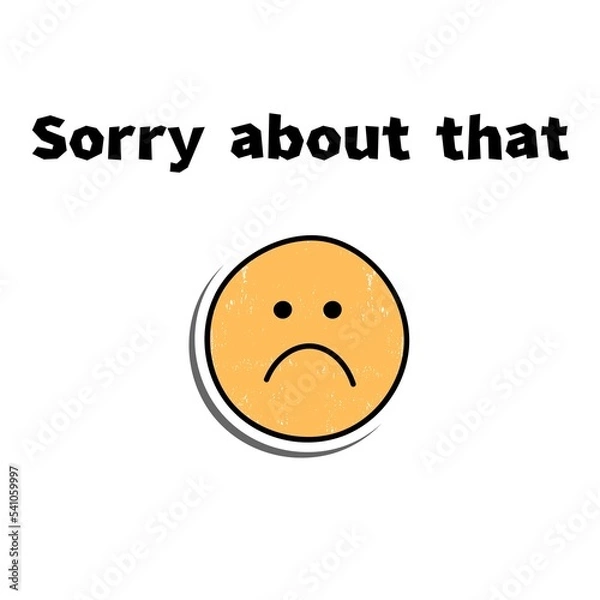 Obraz Phrase "Sorry about that" with a cartoon sad face isolated on a white background. Abstract lettering illustration 