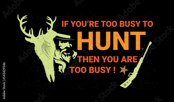 Fototapeta If you're too busy to hunt then you're too busy  quotes  print t shirt design.