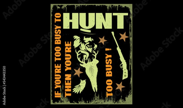 Fototapeta If you're too busy to hunt then you're too busy  quotes  print t shirt design.