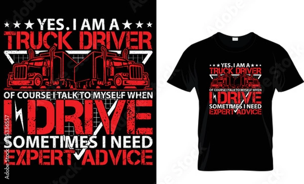 Fototapeta YES. I AM A TRUCK DRIVER OF COURSE I TALK TO MYSELF WHEN I DRIVE SOMETIMES I NEED EXPERT ADVICE...T-SHIRT DESIGN TEMPLATE
