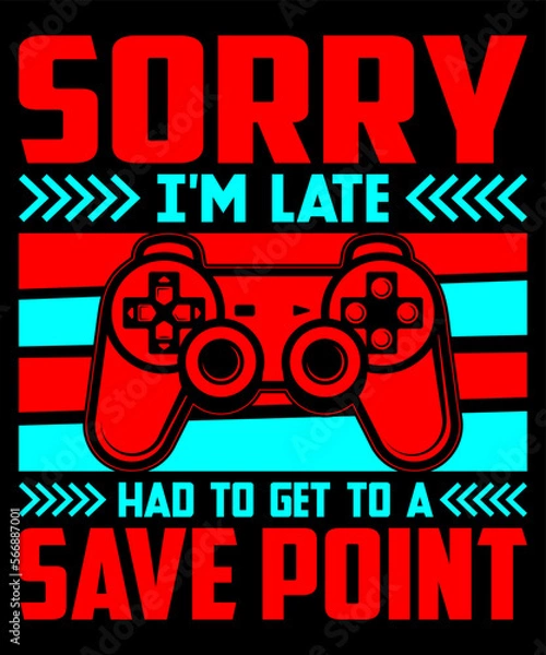 Fototapeta SORRY I'M LATE HAD TO GET TO A SAVE POINT...T-SHIRT DESIGN TEMPLATE
