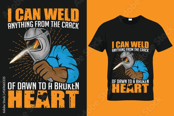 Fototapeta I can weld anything from the crack of dawn to a broken heart | Custom T shirt Template For Welder