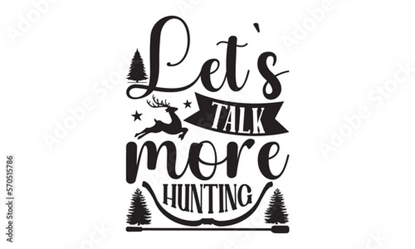Fototapeta Let’s Talk More Hunting - Hunting SVG T-shirt Design, Hand drawn lettering phrase, Isolated on white background, Illustration for prints on bags, posters and cards, EPS Files for Cutting.