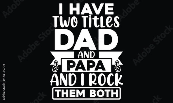 Obraz I Have Two Titles Dad And Papa And I Rock Them Both, Dad And Papa, Fathers Quote, T Shirt Design Template For Father's Day