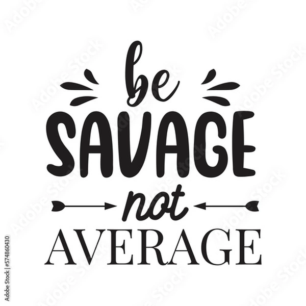 Obraz Be Savage Not Average. Hand Lettering And Inspiration Positive Quote. Hand Lettered Quote. Modern Calligraphy.