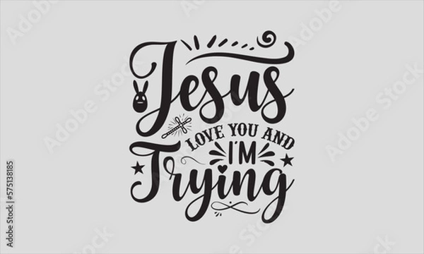Fototapeta Jesus Love You And I'm Trying - Easter Sunday T-shirt SVG Design, Hand drawn lettering phrase, Calligraphy graphic, Isolated on white background, For stickers, Templet, mugs, etc, Vector EPS Editable.