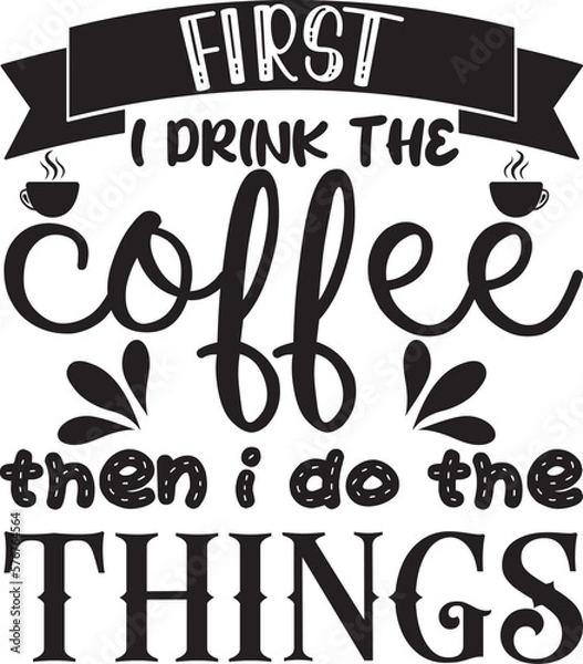 Obraz first, i drink the coffee then I do the things, t-shirt, SVG design