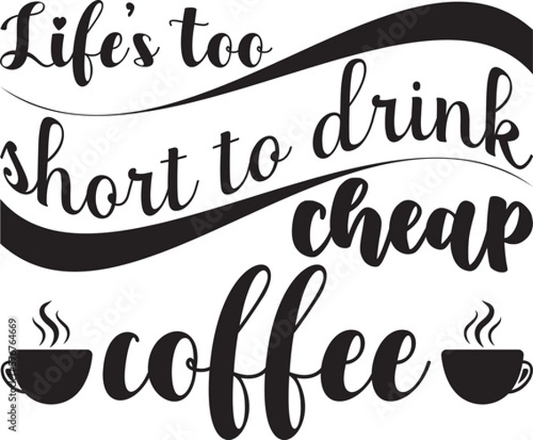 Fototapeta Life s too short to drink cheap coffee, t-shirt, svg design
