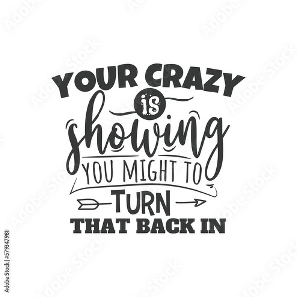Fototapeta Your Crazy is Showing You Might To Turn That Back In