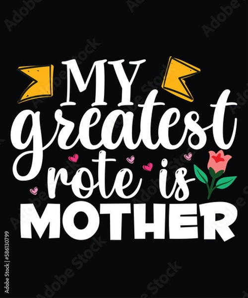 Fototapeta My Greatest Rote Is Mother, Mother's day shirt print template,  typography design for mom mommy mama daughter grandma girl women aunt mom life child best mom adorable shirt