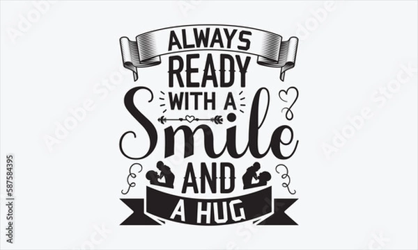 Fototapeta Always Ready With A Smile And A Hug - Father's Day SVG Design, Hand drawn lettering phrase isolated on white background, Vector EPS Editable Files, For stickers, Templet, mugs, etc, For Cutting.