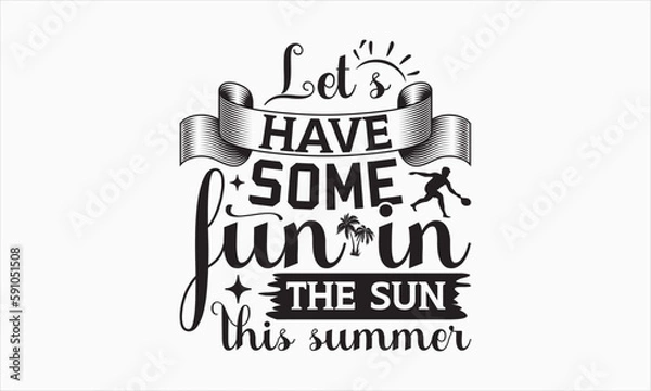 Fototapeta Let’s Have Some Fun In The Sun This Summer - Summer Day SVG Design, Hand drawn lettering phrase isolated on white background, Vector EPS Editable Files, For stickers, Templet, mugs, etc, For Cutting.