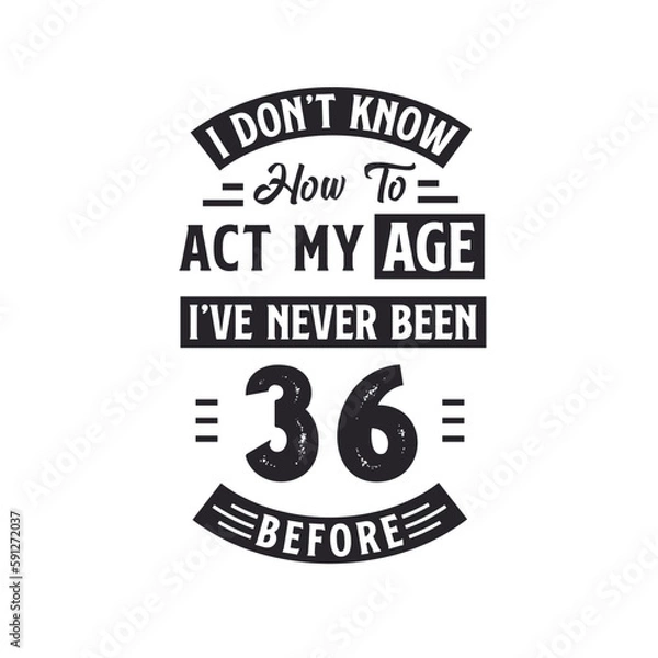 Fototapeta 36th birthday Celebration Tshirt design. I dont't know how to act my Age, I've never been 36 Before.