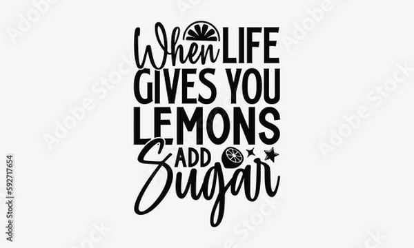 Fototapeta When Life Gives You Lemons Add Sugar- Lemonade SVG Design, Handmade Calligraphy Vector Illustration, For Cutting Machine, Silhouette Cameo, Circuit, Eps 10.