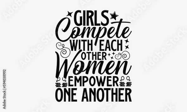 Fototapeta Girls Compete With Each Other Women Empower One Another- Women Empowerment t shirt design, Hand drawn lettering phrase, calligraphy vector illustration, svg isolated Files for Cutting eps.